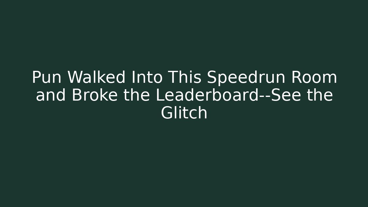 Pun Walked Into This Speedrun Room and Broke the Leaderboard—See the Glitch