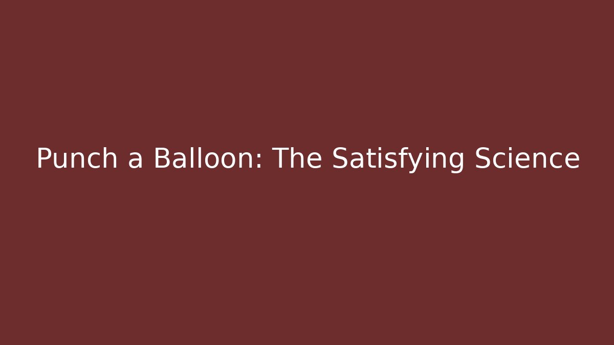 Punch a Balloon: The Satisfying Science