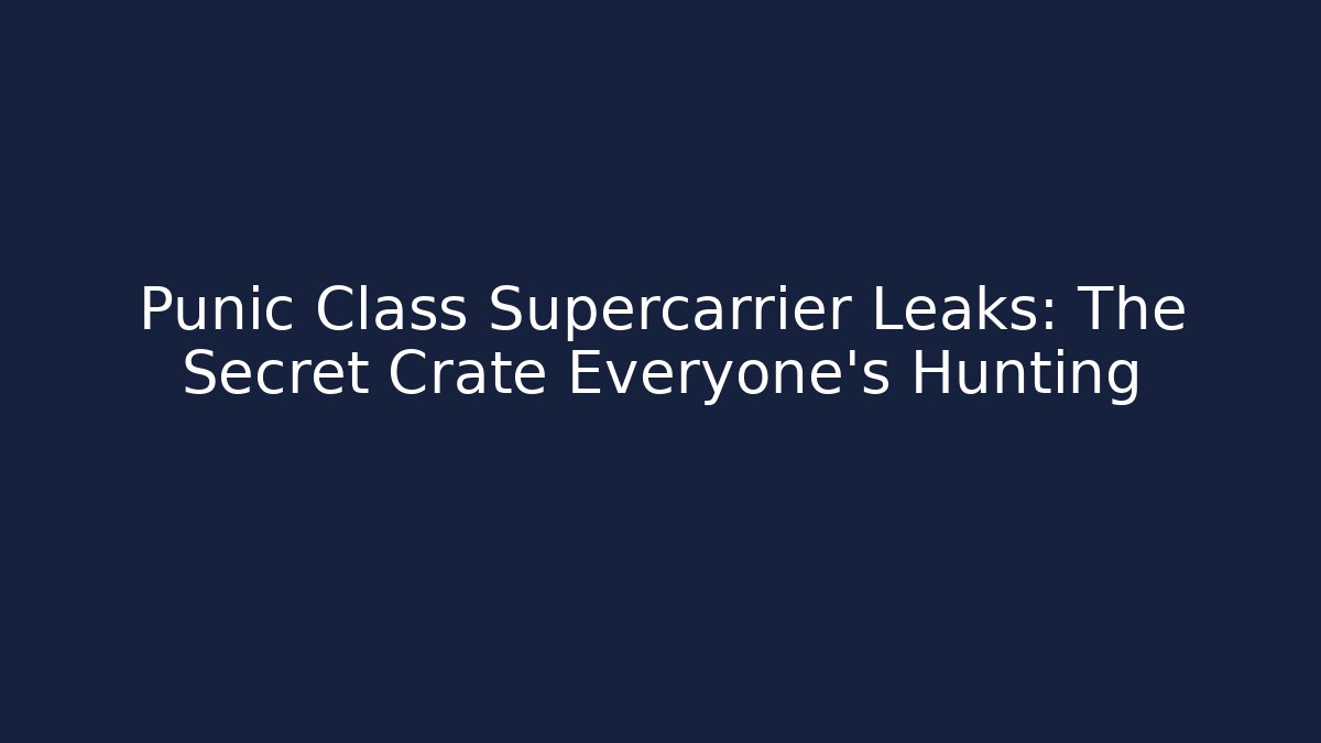 Punic Class Supercarrier Leaks: The Secret Crate Everyone's Hunting