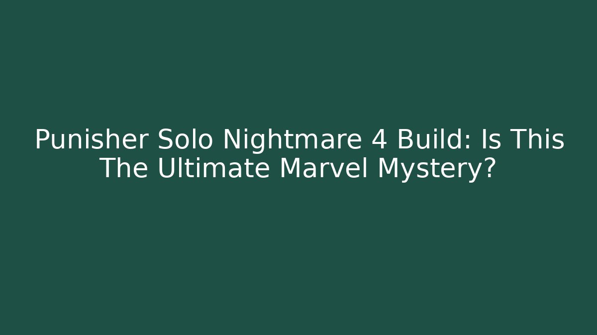 Punisher Solo Nightmare 4 Build: Is This The Ultimate Marvel Mystery?