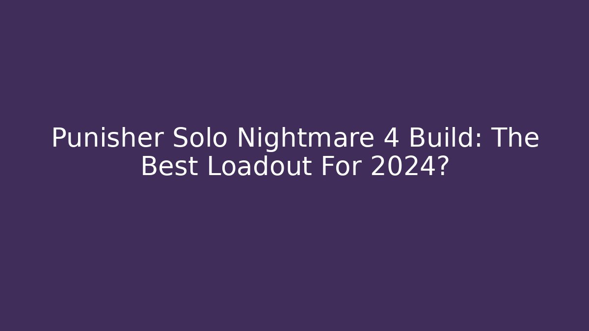 Punisher Solo Nightmare 4 Build: The Best Loadout For 2024?