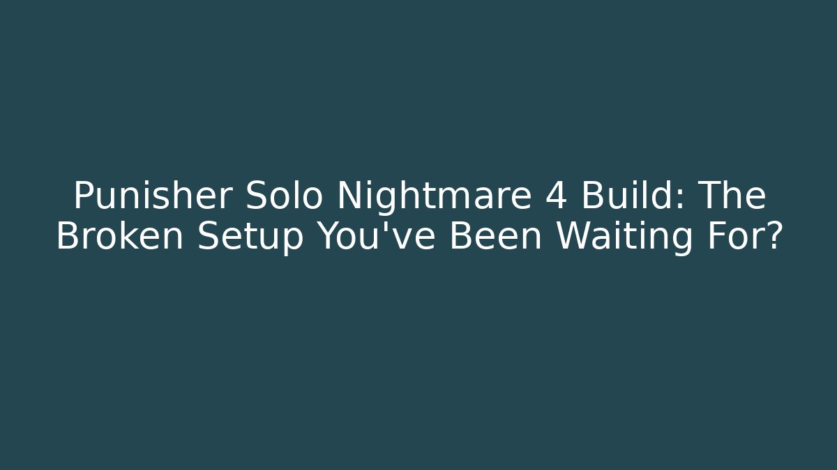 Punisher Solo Nightmare 4 Build: The Broken Setup You’ve Been Waiting For?
