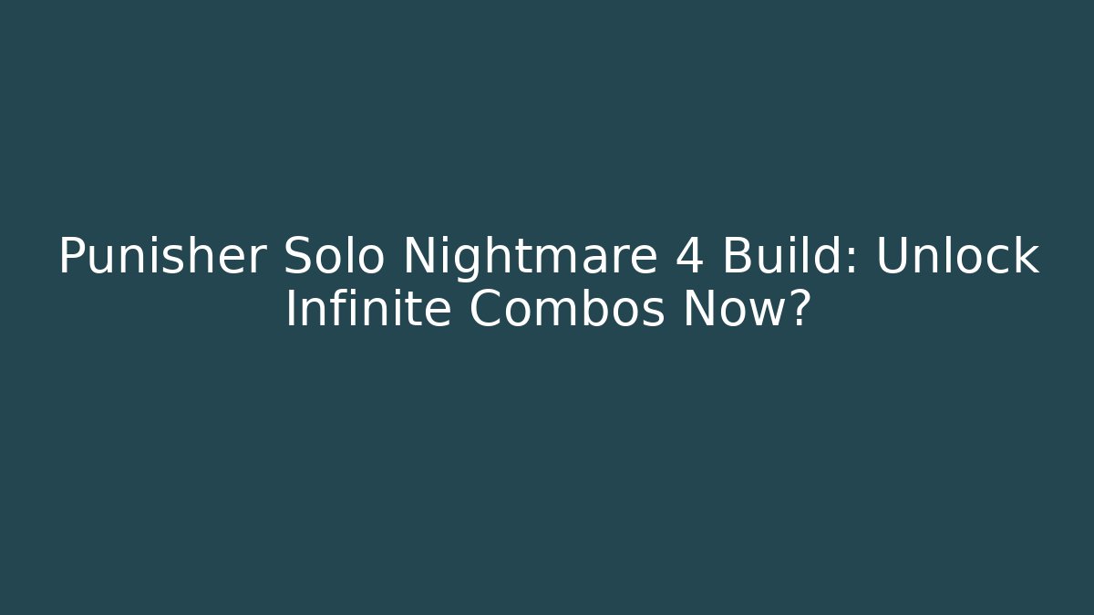 Punisher Solo Nightmare 4 Build: Unlock Infinite Combos Now?