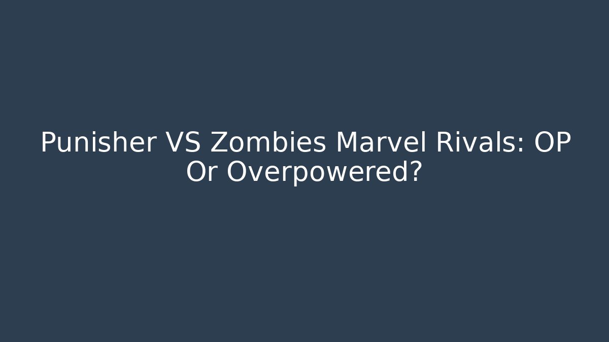 Punisher VS Zombies Marvel Rivals: OP Or Overpowered?