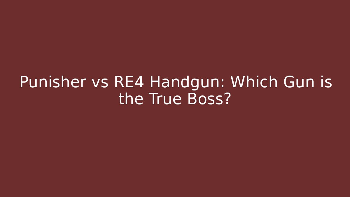 Punisher vs RE4 Handgun: Which Gun is the True Boss?