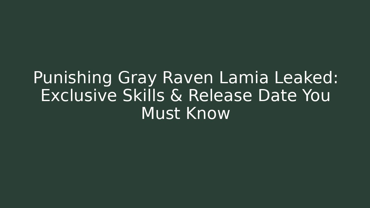 Punishing Gray Raven Lamia Leaked: Exclusive Skills & Release Date You Must Know