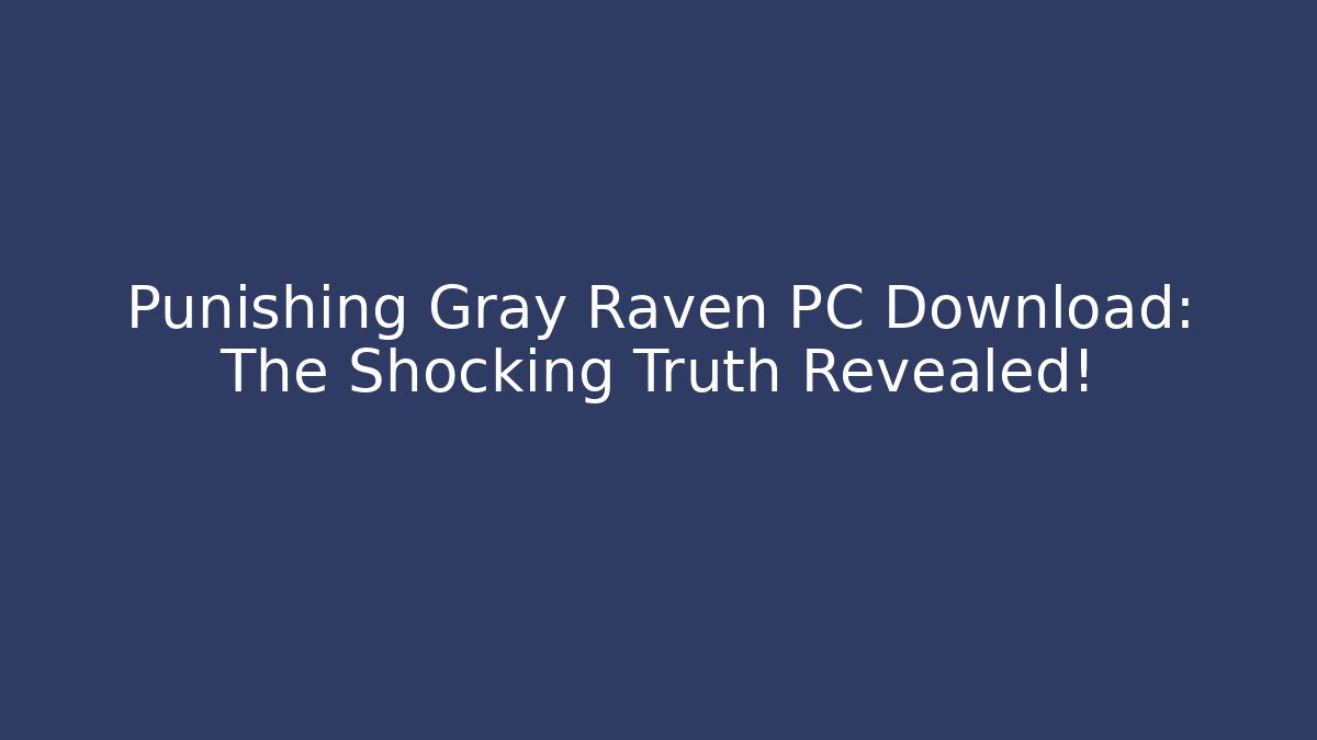 Punishing Gray Raven PC Download: The Shocking Truth Revealed!