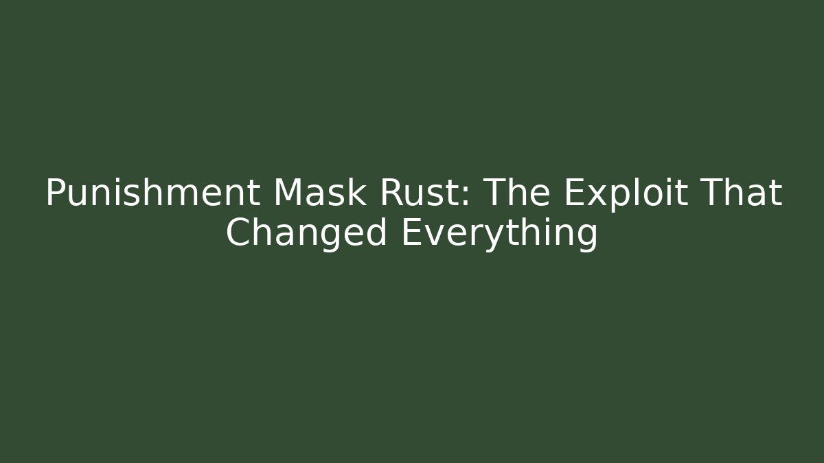 Punishment Mask Rust: The Exploit That Changed Everything