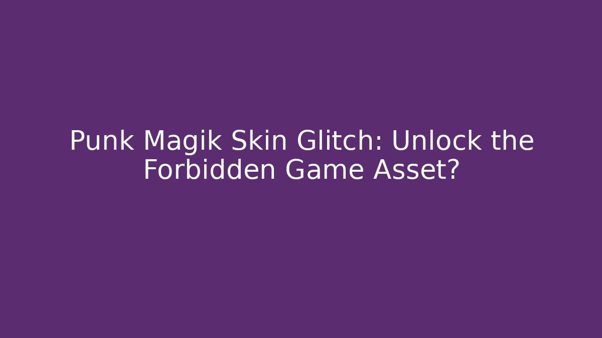 Punk Magik Skin Glitch: Unlock the Forbidden Game Asset? - Critter Realm
