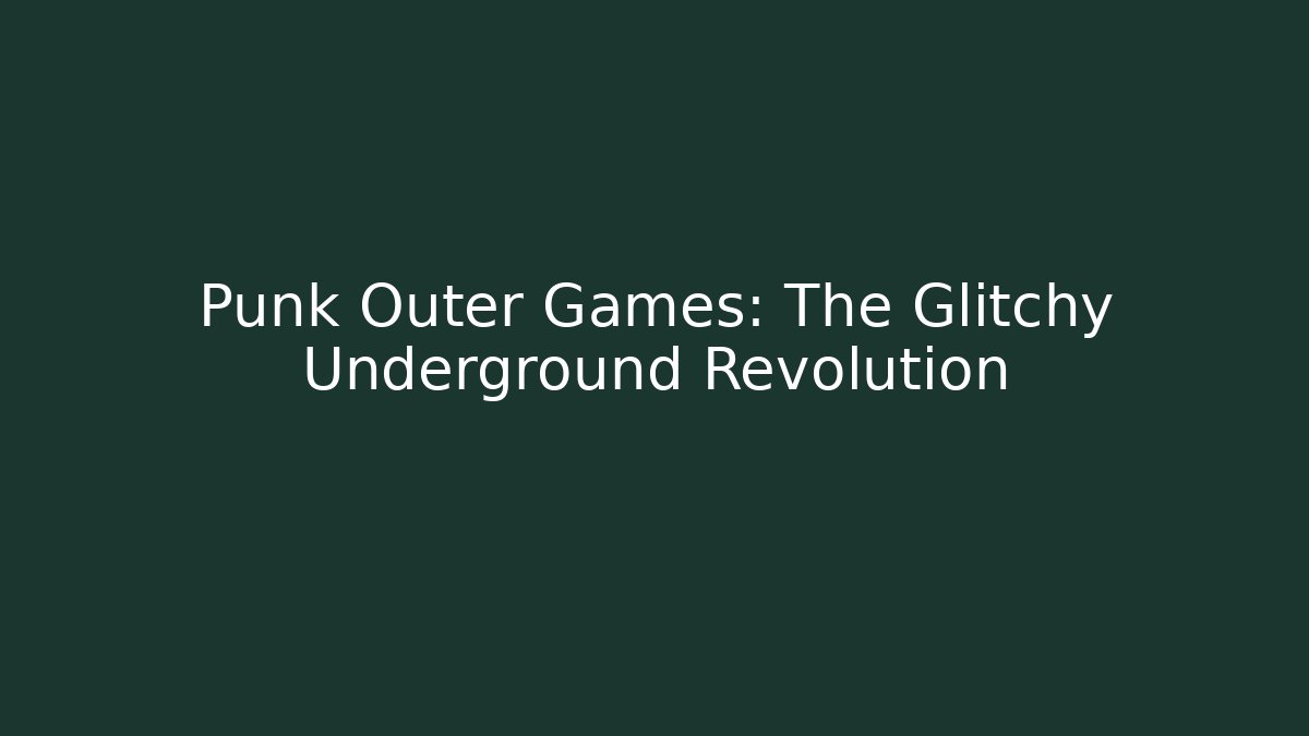 Punk Outer Games: The Glitchy Underground Revolution