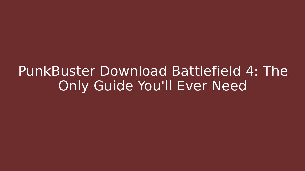 PunkBuster Download Battlefield 4: The Only Guide You’ll Ever Need