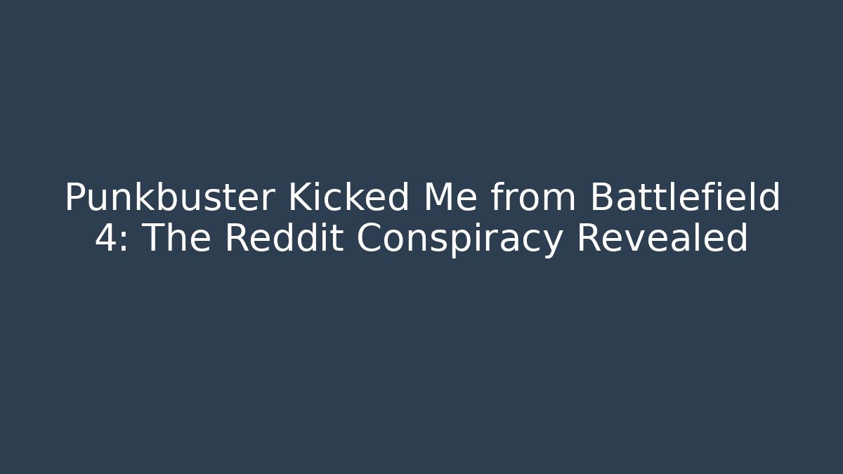 Punkbuster Kicked Me from Battlefield 4: The Reddit Conspiracy Revealed