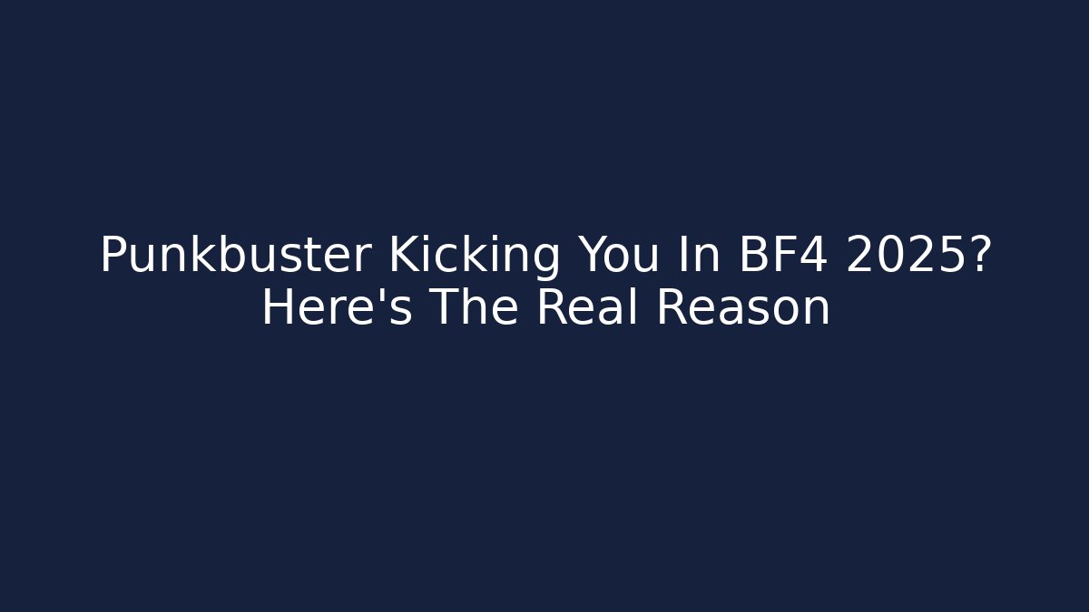 Punkbuster Kicking You In BF4 2025? Here’s The Real Reason