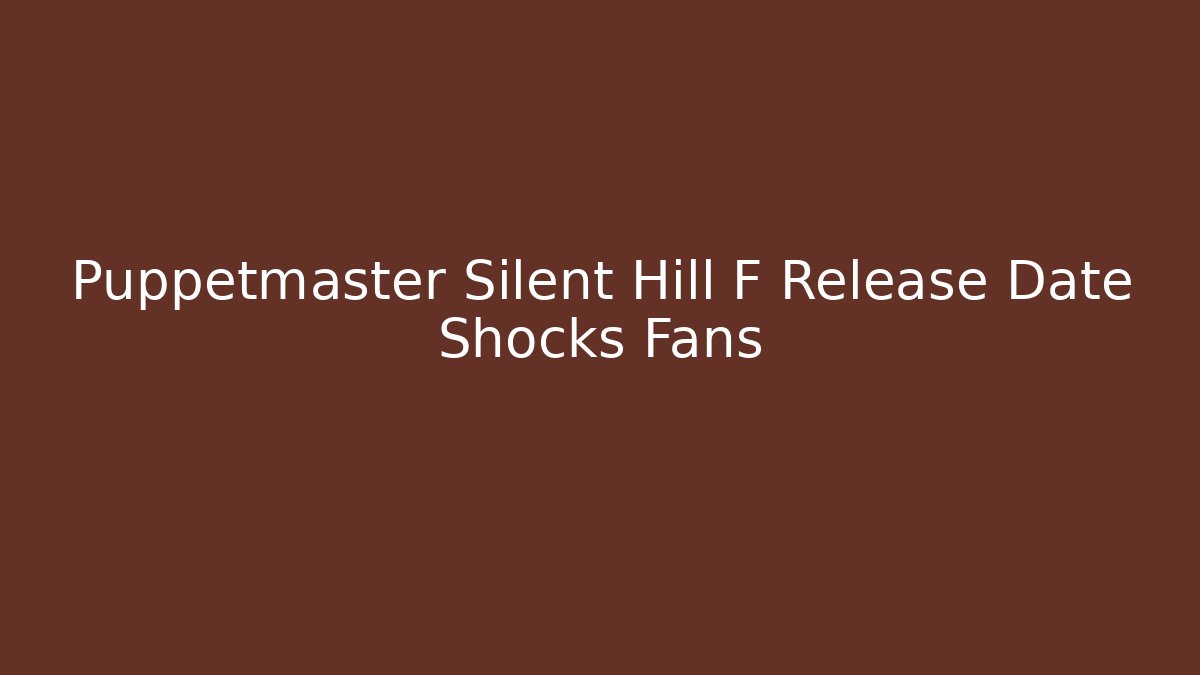 Puppetmaster Silent Hill F Release Date Shocks Fans