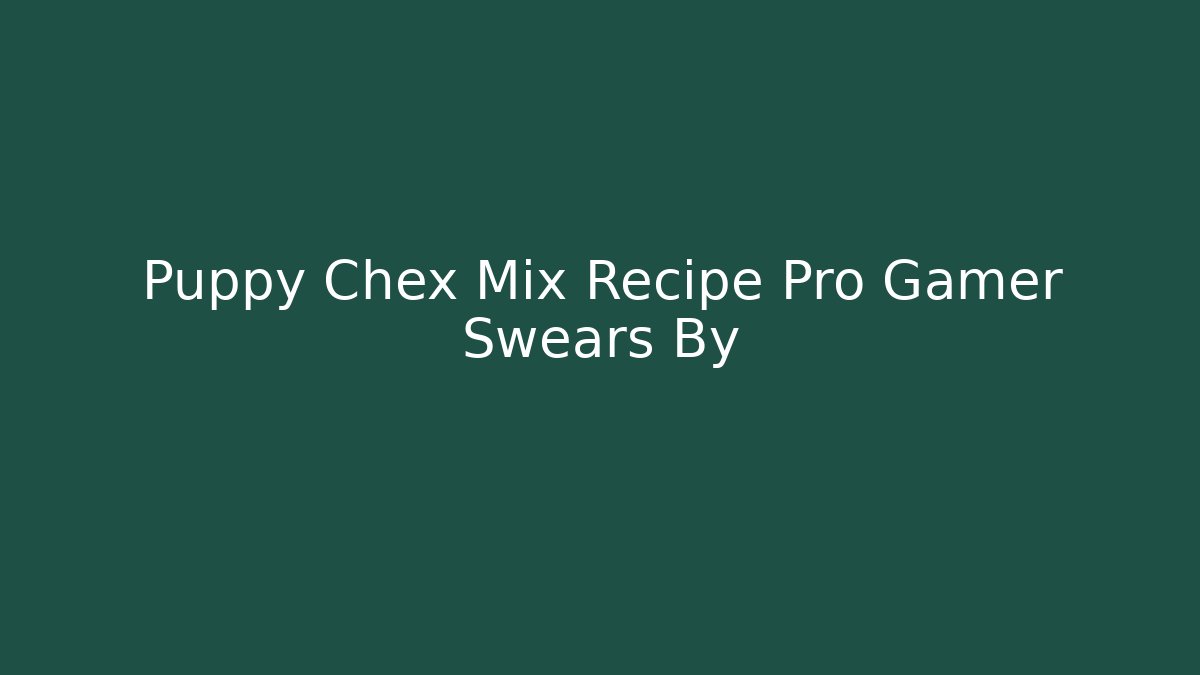 Puppy Chex Mix Recipe Pro Gamer Swears By