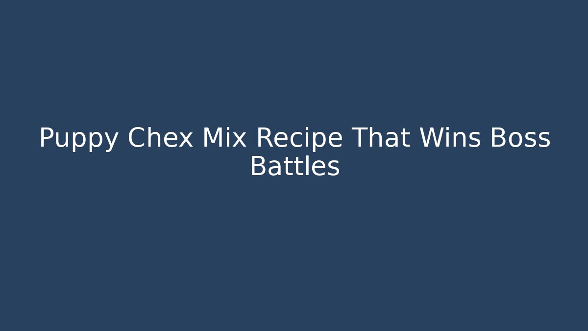 Puppy Chex Mix Recipe That Wins Boss Battles