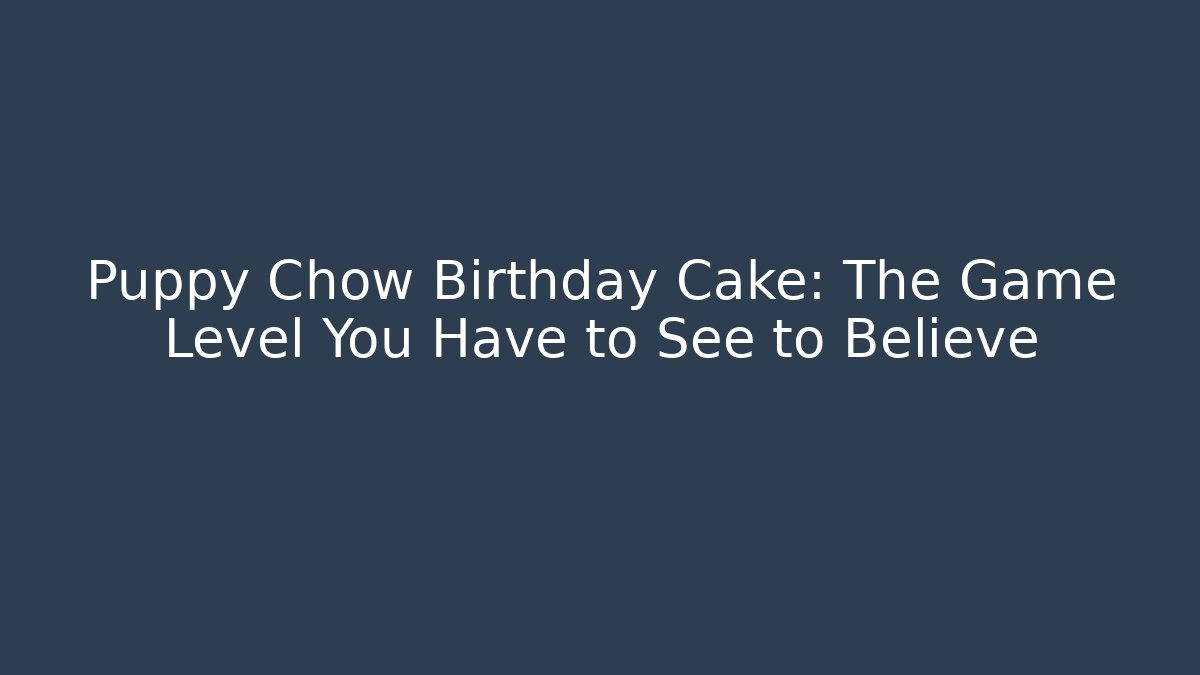 Puppy Chow Birthday Cake: The Game Level You Have to See to Believe