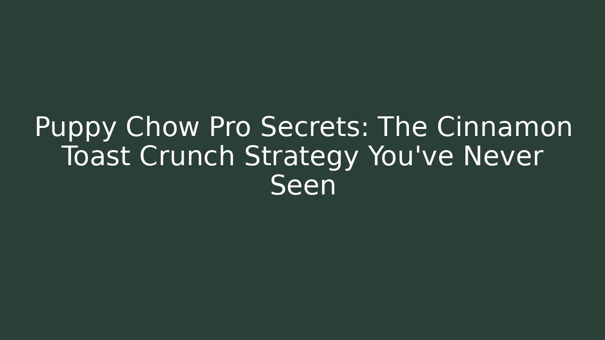 Puppy Chow Pro Secrets: The Cinnamon Toast Crunch Strategy You've Never Seen