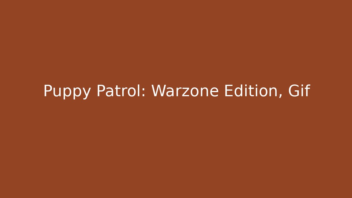 Puppy Patrol: Warzone Edition, Gif