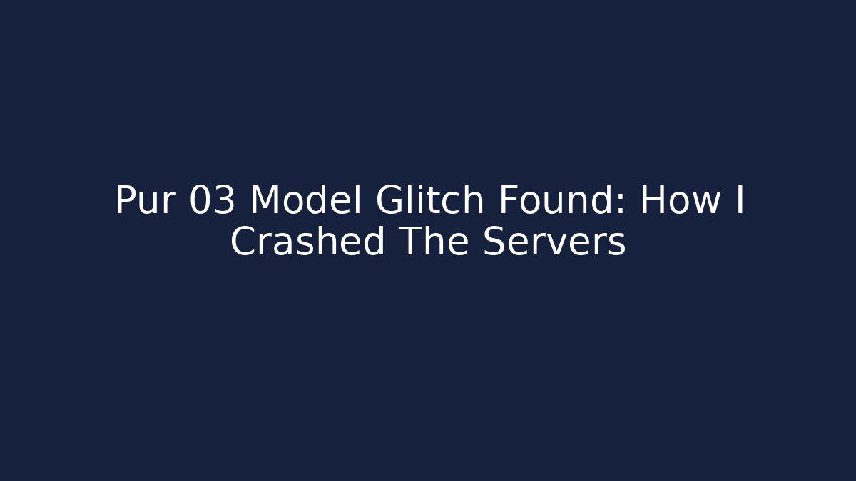 Pur 03 Model Glitch Found: How I Crashed The Servers
