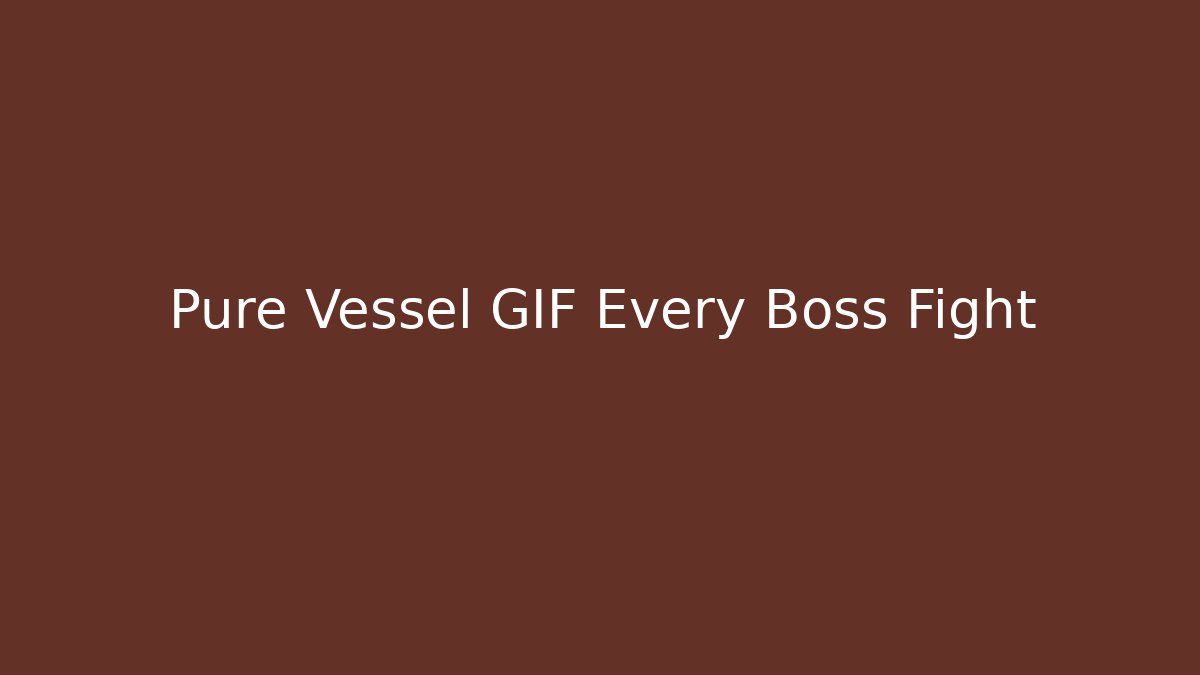 Pure Vessel GIF Every Boss Fight
