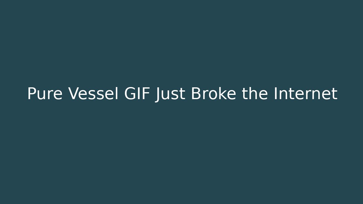 Pure Vessel GIF Just Broke the Internet