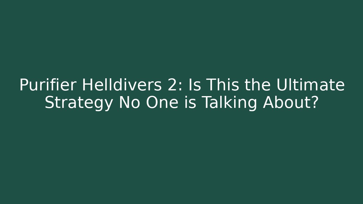 Purifier Helldivers 2: Is This the Ultimate Strategy No One is Talking About?