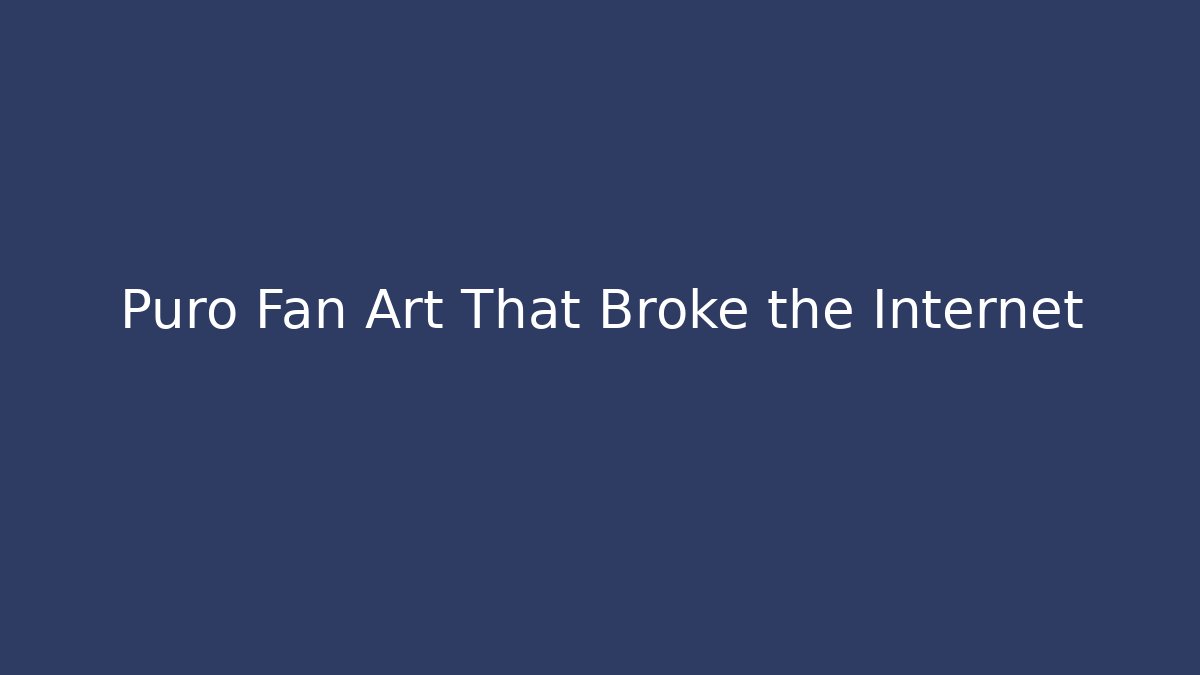 Puro Fan Art That Broke the Internet