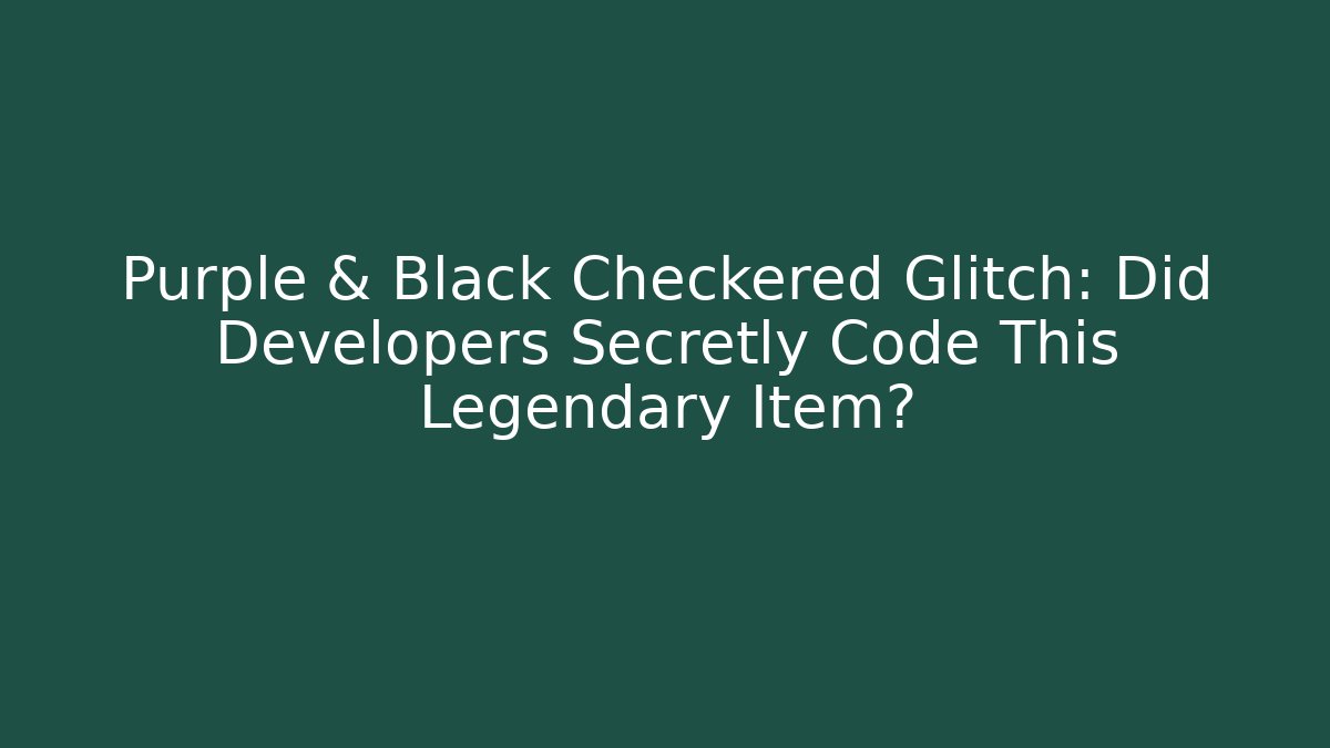 Purple & Black Checkered Glitch: Did Developers Secretly Code This Legendary Item?