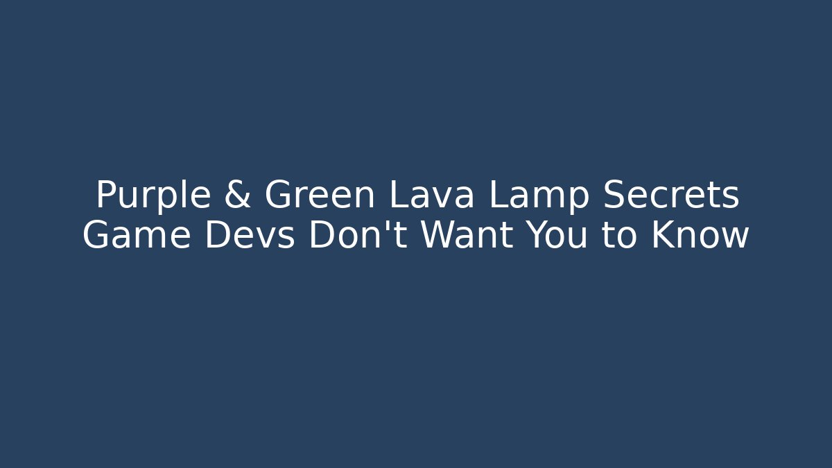 Purple & Green Lava Lamp Secrets Game Devs Don’t Want You to Know
