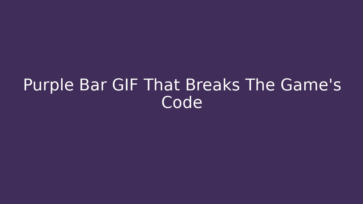 Purple Bar GIF That Breaks The Game’s Code