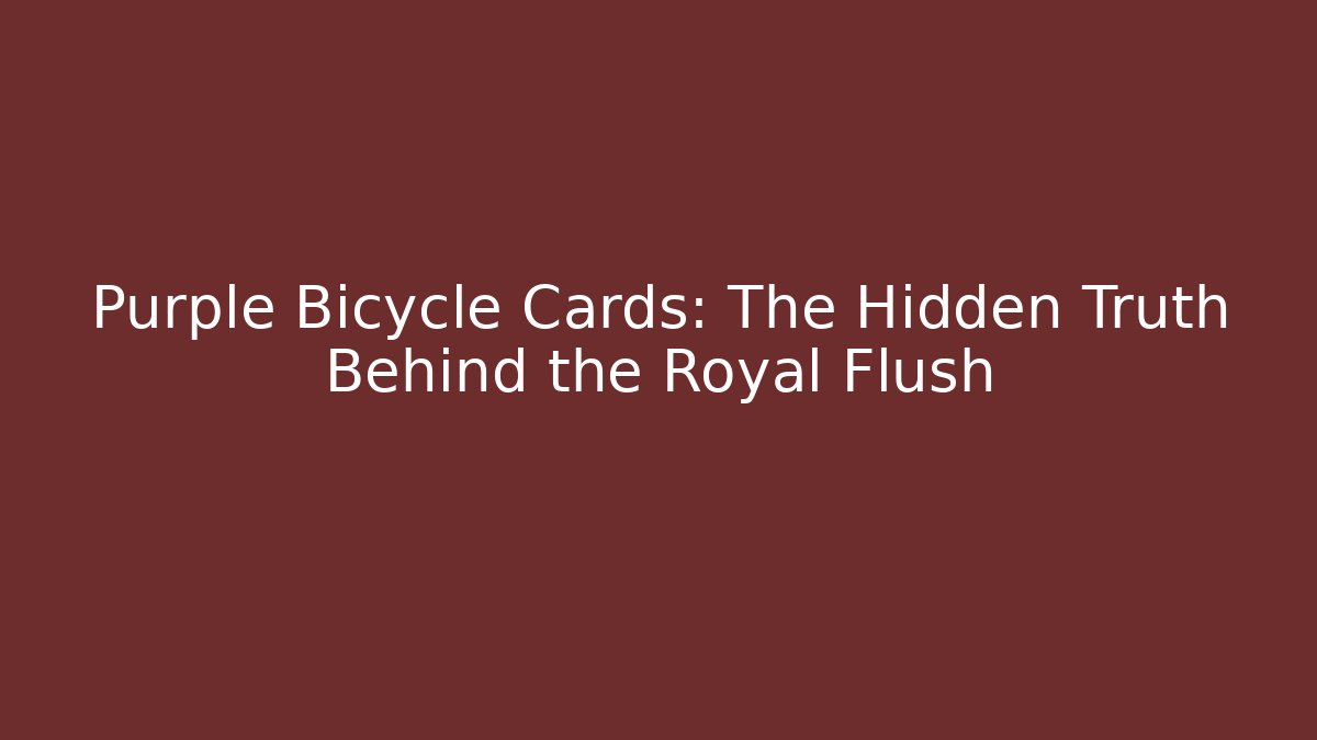 Purple Bicycle Cards: The Hidden Truth Behind the Royal Flush