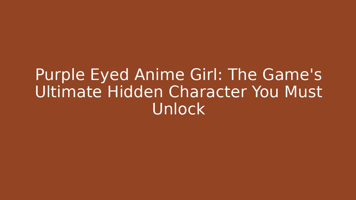 Purple Eyed Anime Girl: The Game's Ultimate Hidden Character You Must Unlock