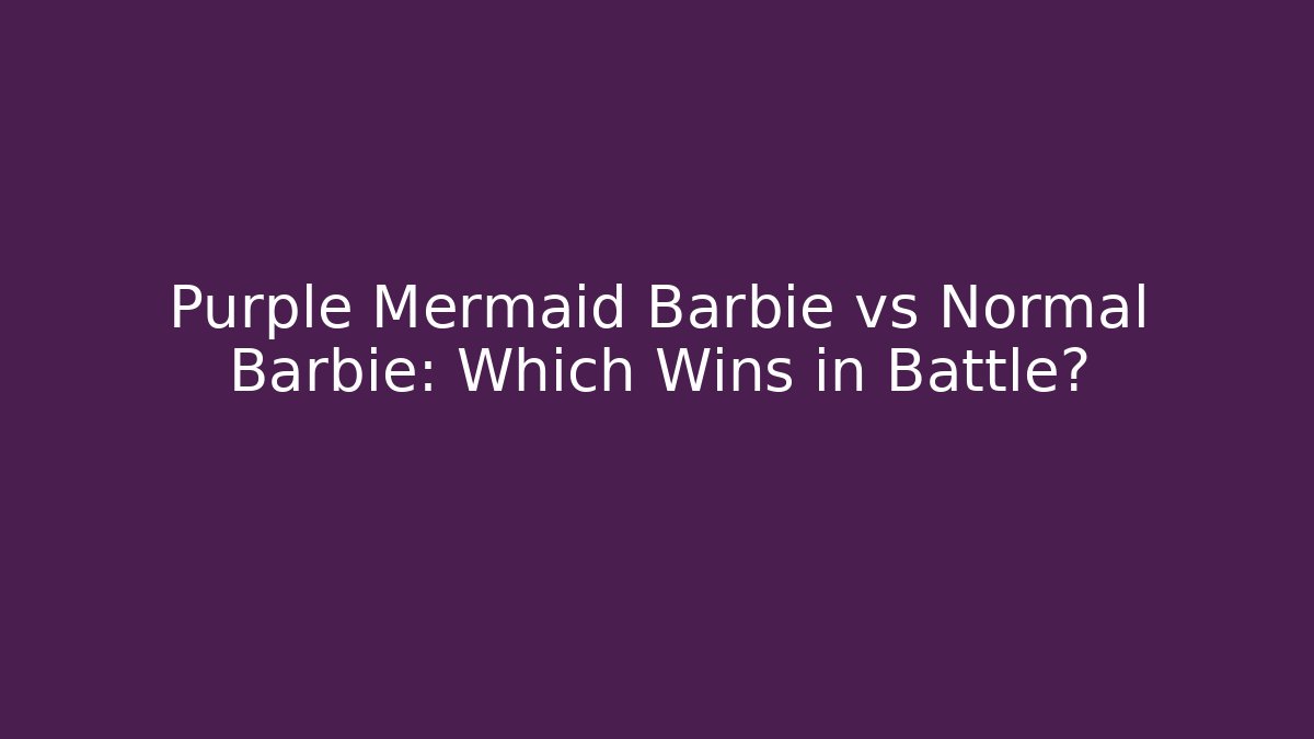 Purple Mermaid Barbie vs Normal Barbie: Which Wins in Battle?
