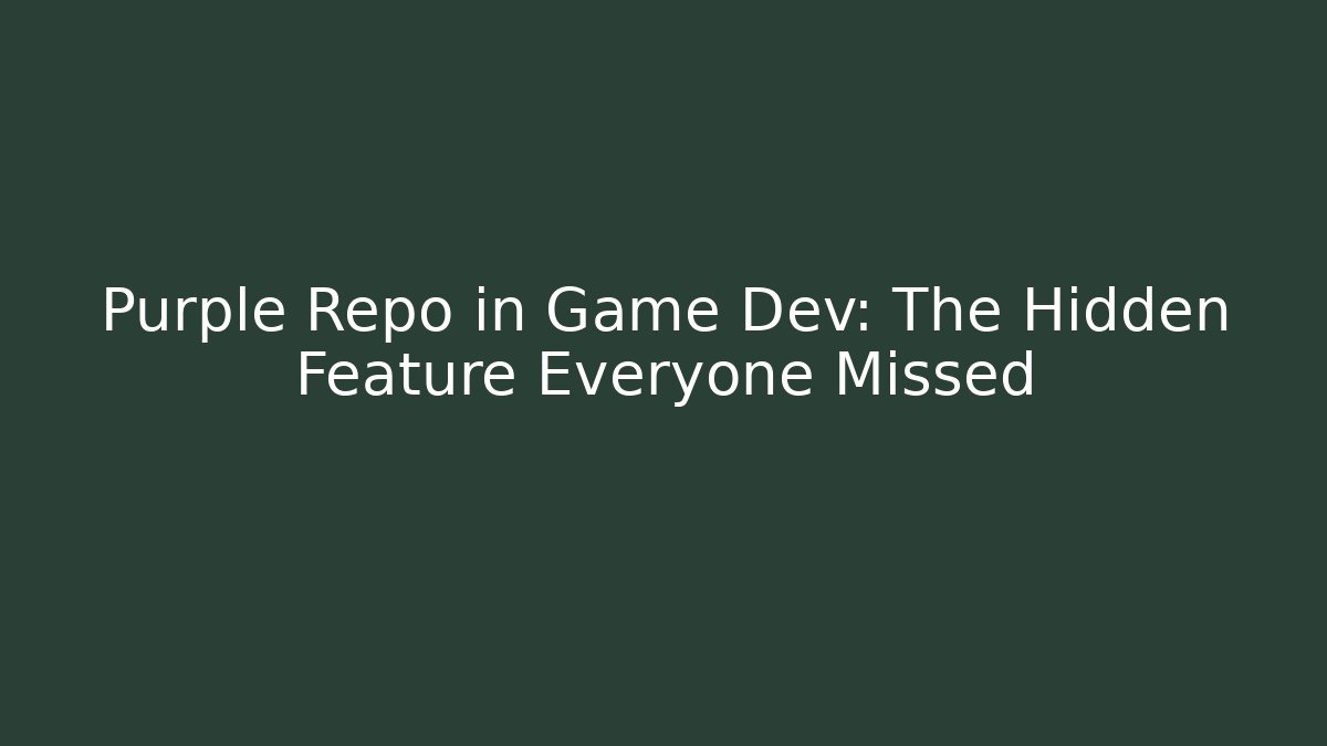 Purple Repo in Game Dev: The Hidden Feature Everyone Missed