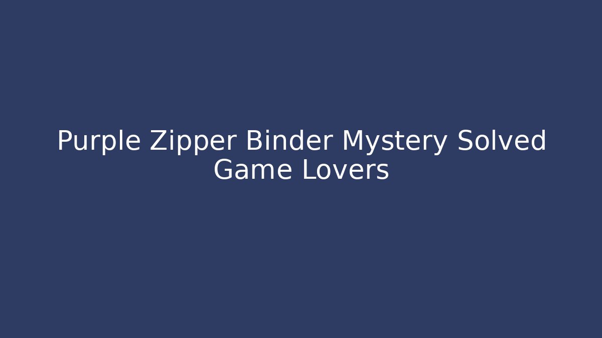 Purple Zipper Binder Mystery Solved Game Lovers
