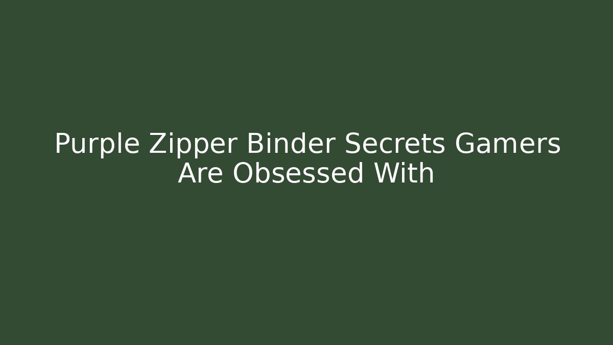 Purple Zipper Binder Secrets Gamers Are Obsessed With