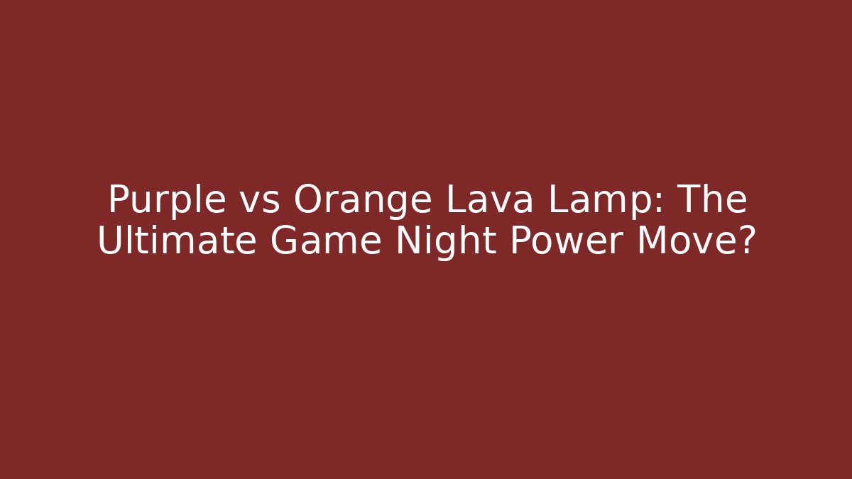 Purple vs Orange Lava Lamp: The Ultimate Game Night Power Move? - Critter Realm