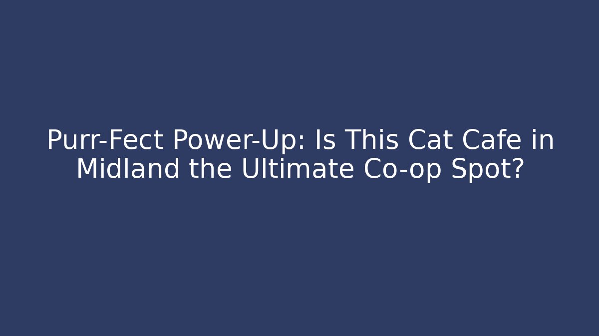 Purr-Fect Power-Up: Is This Cat Cafe in Midland the Ultimate Co-op Spot?