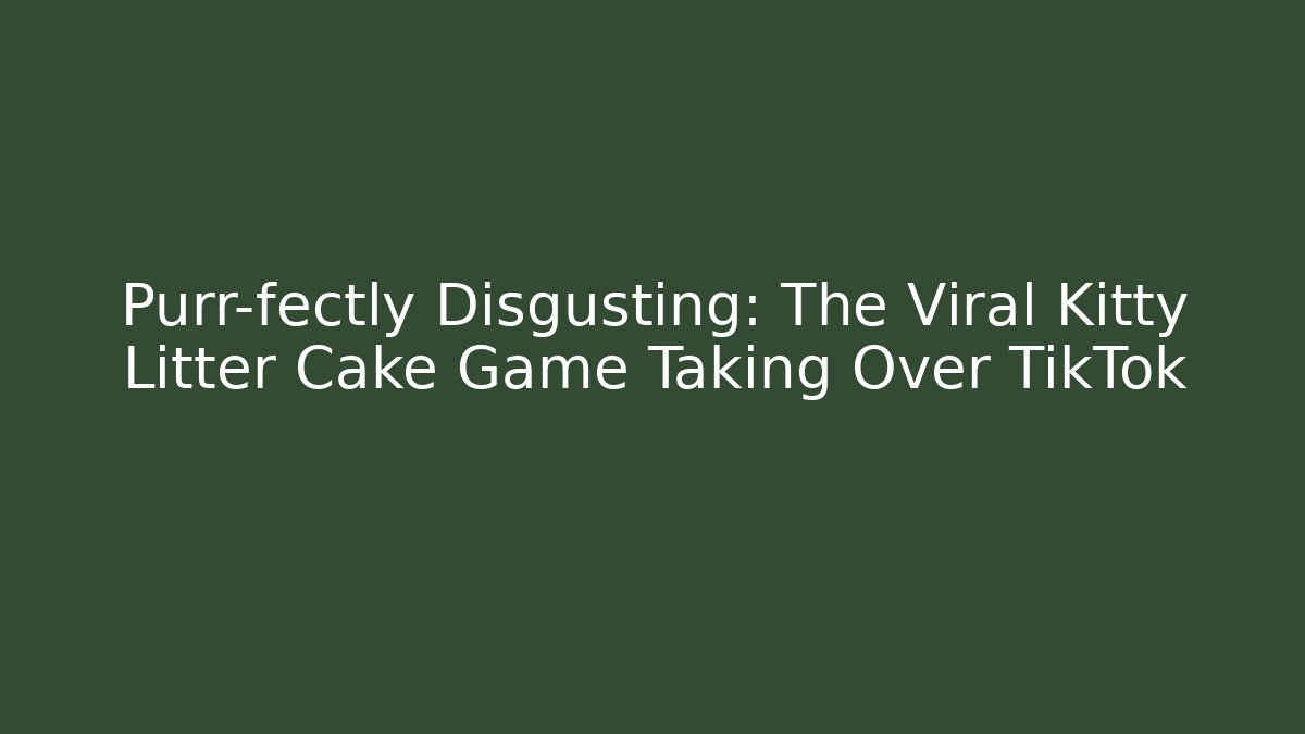 Purr-fectly Disgusting: The Viral Kitty Litter Cake Game Taking Over TikTok