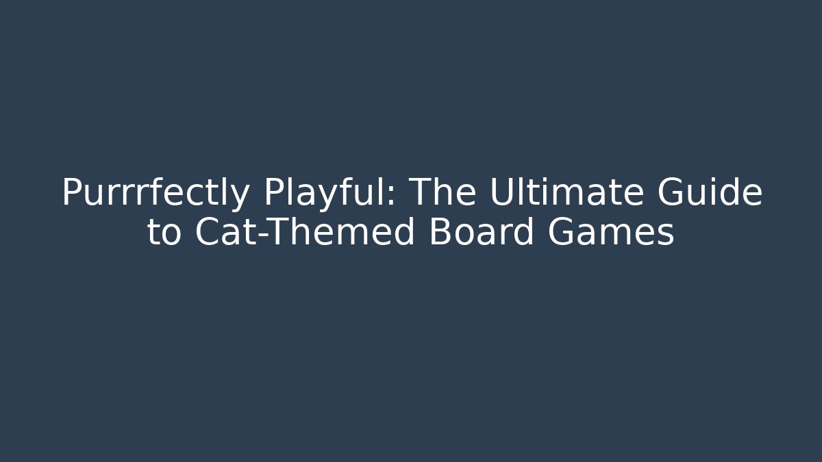 Purrrfectly Playful: The Ultimate Guide to Cat-Themed Board Games - Critter Realm