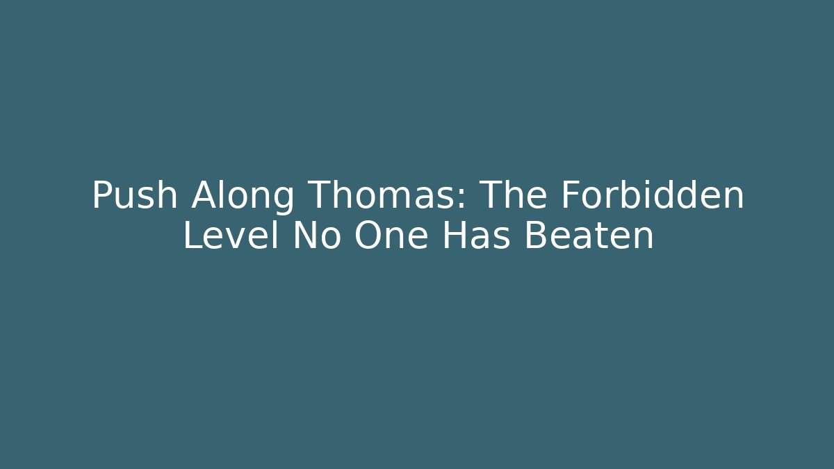 Push Along Thomas: The Forbidden Level No One Has Beaten