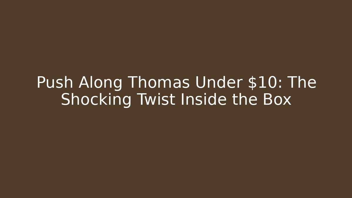 Push Along Thomas Under $10: The Shocking Twist Inside the Box