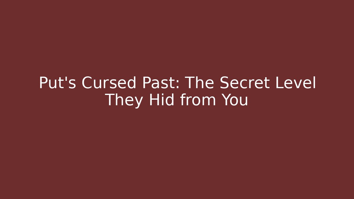 Put's Cursed Past: The Secret Level They Hid from You