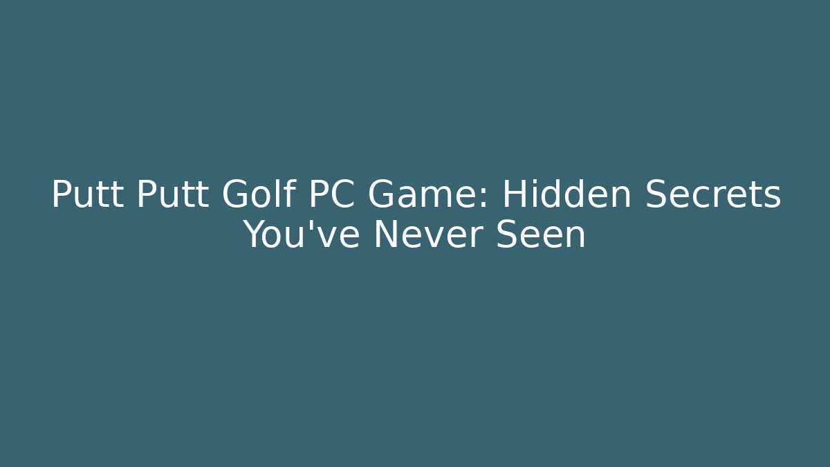 Putt Putt Golf PC Game: Hidden Secrets You’ve Never Seen