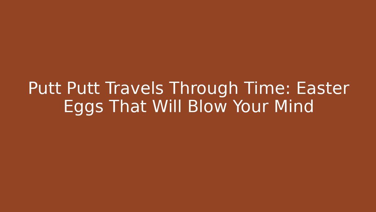Putt Putt Travels Through Time: Easter Eggs That Will Blow Your Mind - Critter Realm
