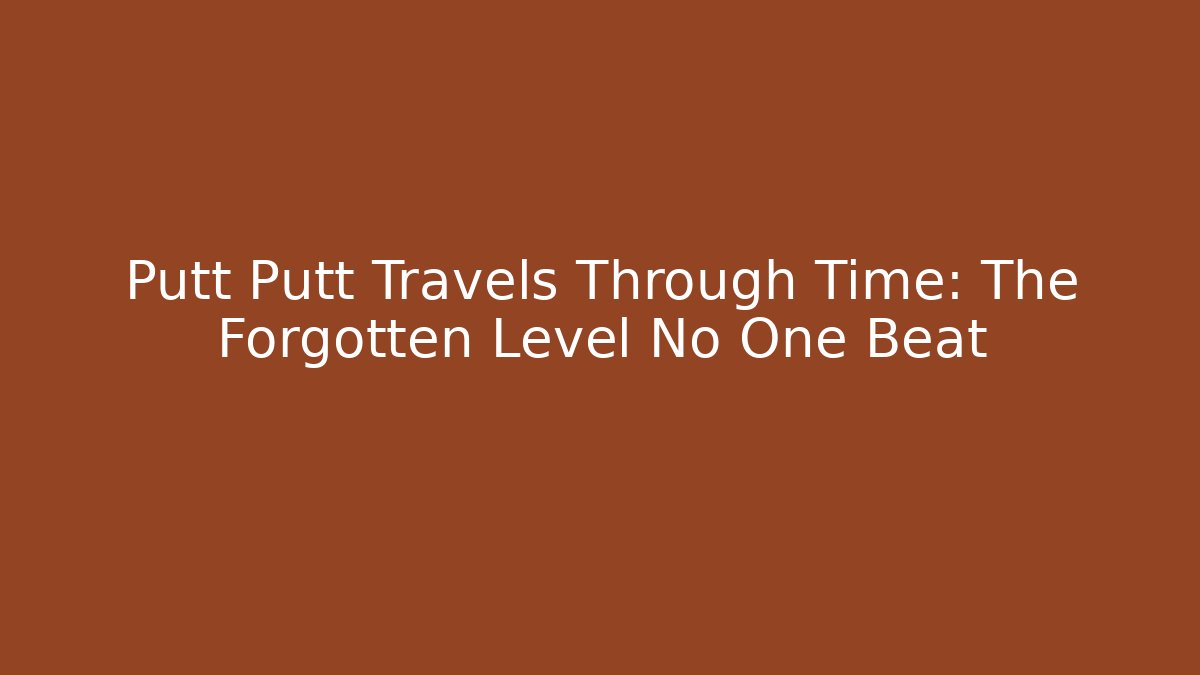 Putt Putt Travels Through Time: The Forgotten Level No One Beat