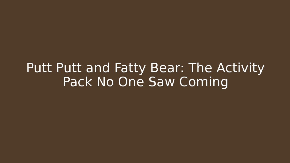 Putt Putt and Fatty Bear: The Activity Pack No One Saw Coming