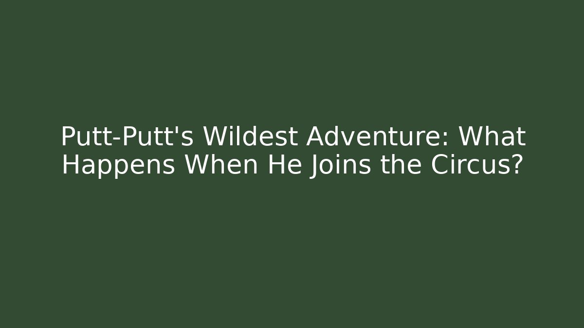 Putt-Putt's Wildest Adventure: What Happens When He Joins the Circus?