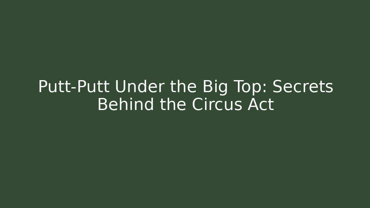 Putt-Putt Under the Big Top: Secrets Behind the Circus Act